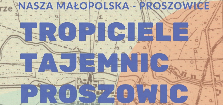 Niebieski napis drukowanymi literami Nasza Małopolska - Proszowice Tropiciele Tajemnic Proszowic na tle fragmenty mapy.